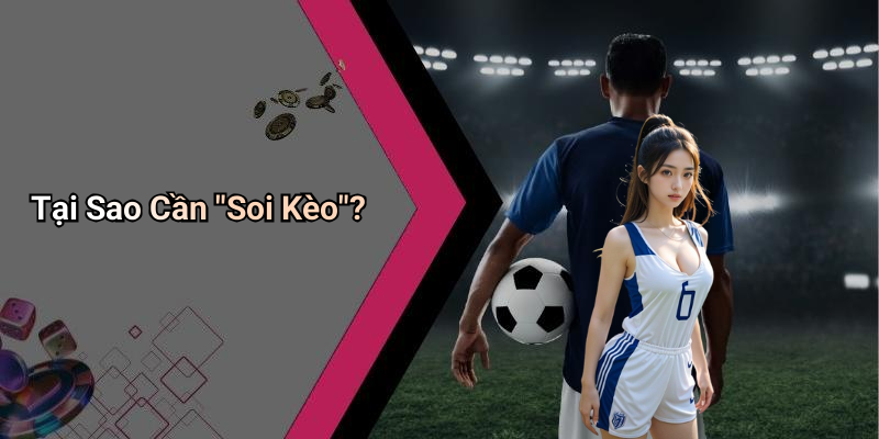 Tại Sao Cần "Soi Kèo"?