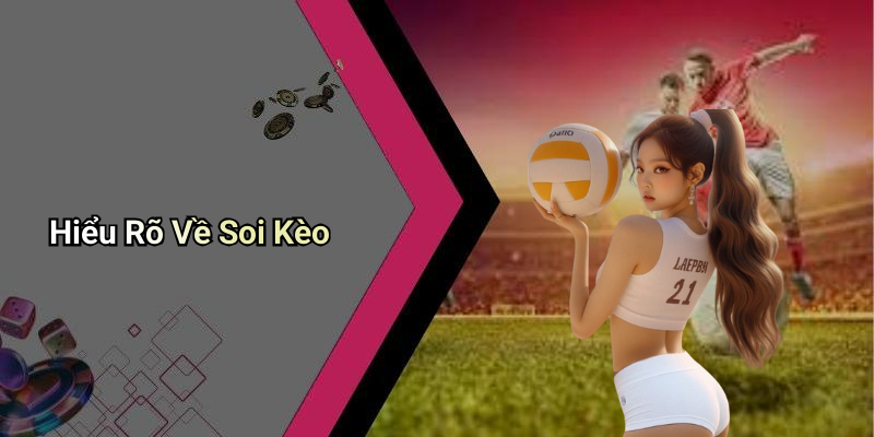 Hiểu Rõ Về Soi Kèo