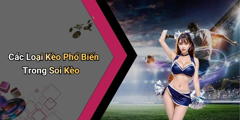 Các Loại Kèo Phổ Biến Trong Soi Kèo