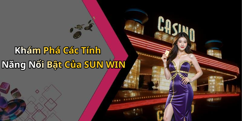 Khám Phá Các Tính Năng Nổi Bật Của SUN WIN