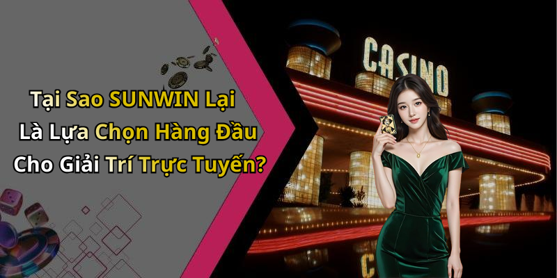 Tại Sao SUNWIN Lại Là Lựa Chọn Hàng Đầu Cho Giải Trí Trực Tuyến?