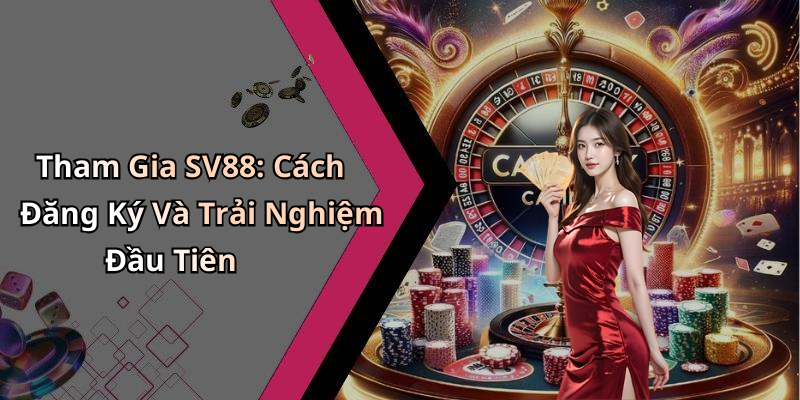 Tham Gia SV88: Cách Đăng Ký Và Trải Nghiệm Đầu Tiên