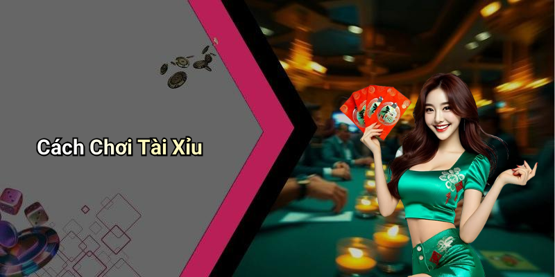 Cách Chơi Tài Xỉu