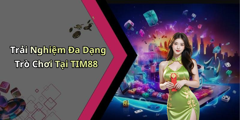 Trải Nghiệm Đa Dạng Trò Chơi Tại TIM88