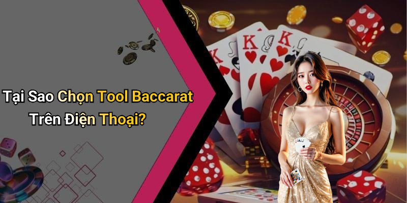 Tại Sao Chọn Tool Baccarat Trên Điện Thoại?
