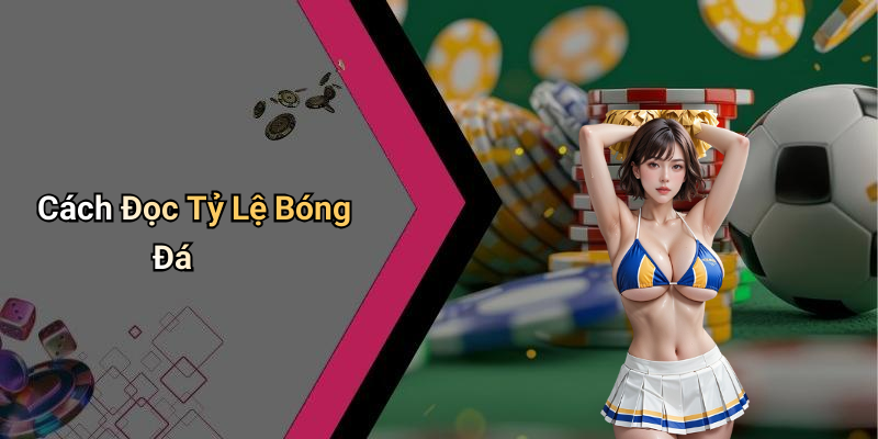 Cách Đọc Tỷ Lệ Bóng Đá