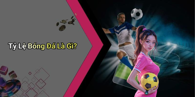 Tỷ Lệ Bóng Đá Là Gì?