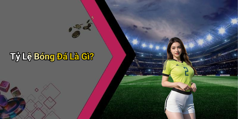 Tỷ Lệ Bóng Đá Là Gì?