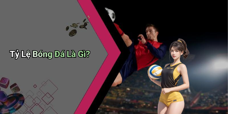 Tỷ Lệ Bóng Đá Là Gì?