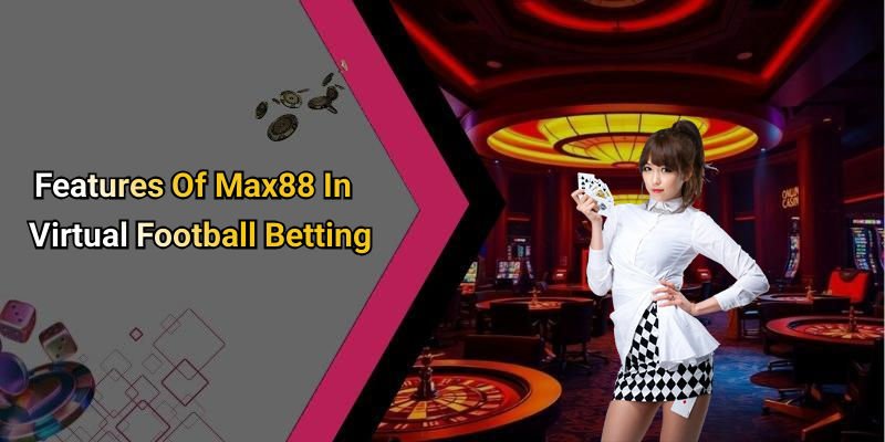 Features Of Max88 In Virtual Football Betting