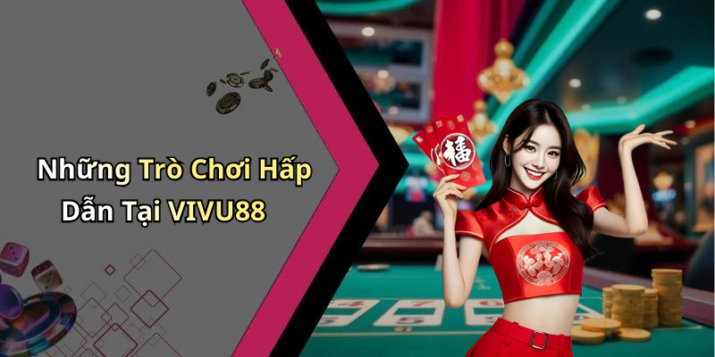 Những Trò Chơi Hấp Dẫn Tại VIVU88