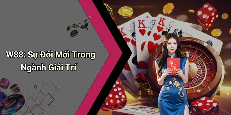 W88: Sự Đổi Mới Trong Ngành Giải Trí