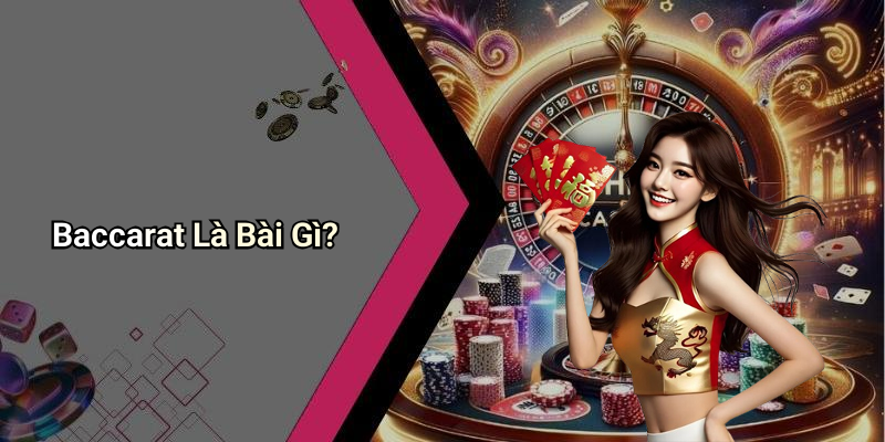 Baccarat Là Bài Gì?