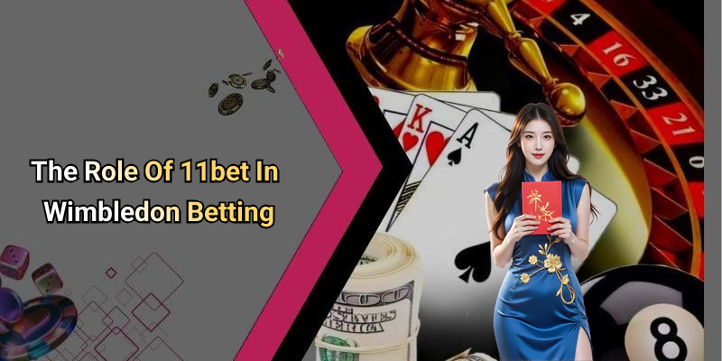 The Role Of 11bet In Wimbledon Betting