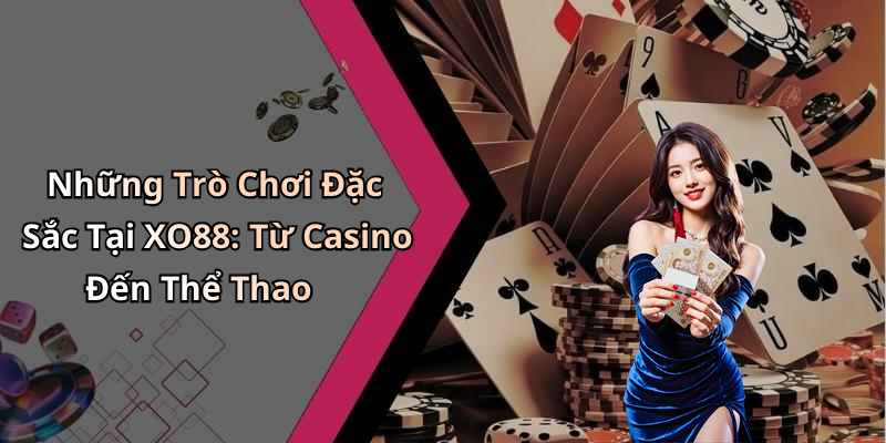 Những Trò Chơi Đặc Sắc Tại XO88: Từ Casino Đến Thể Thao