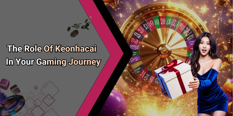 The Role Of Keonhacai In Your Gaming Journey