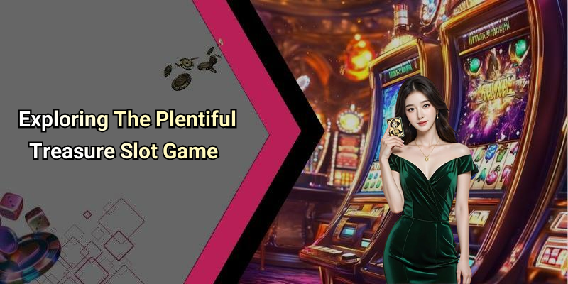 Exploring The Plentiful Treasure Slot Game