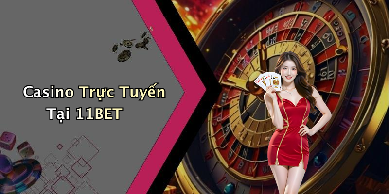 Casino Trực Tuyến Tại 11BET