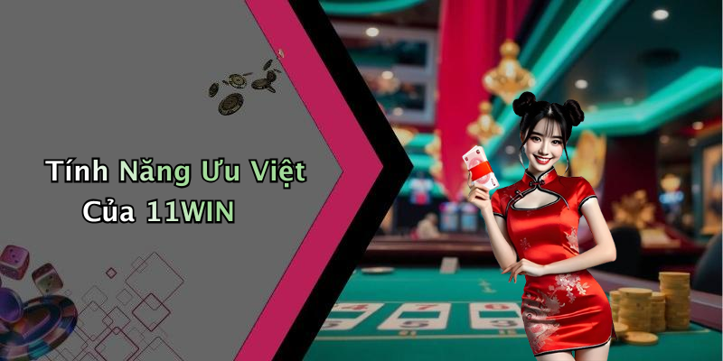 Tính Năng Ưu Việt Của 11WIN