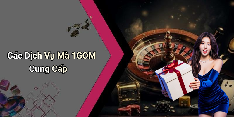 Các Dịch Vụ Mà 1GOM Cung Cấp