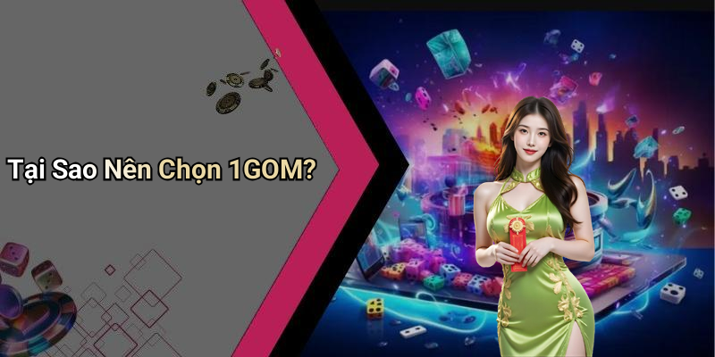 Tại Sao Nên Chọn 1GOM?