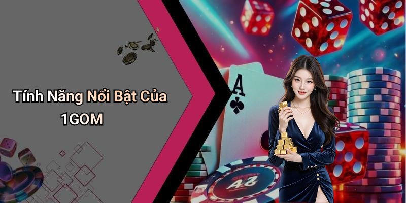 Tính Năng Nổi Bật Của 1GOM