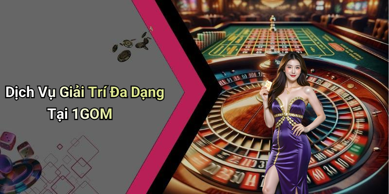 Dịch Vụ Giải Trí Đa Dạng Tại 1GOM
