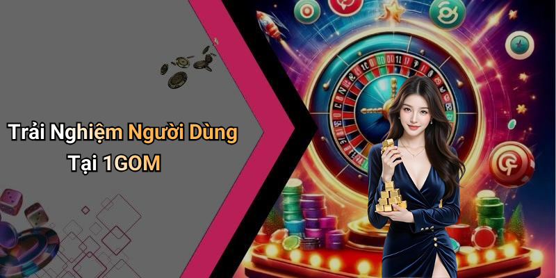 Trải Nghiệm Người Dùng Tại 1GOM
