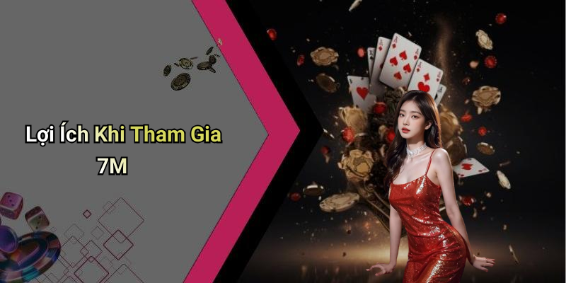 Lợi Ích Khi Tham Gia 7M