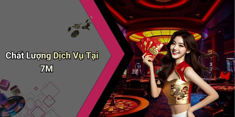 Chất Lượng Dịch Vụ Tại 7M