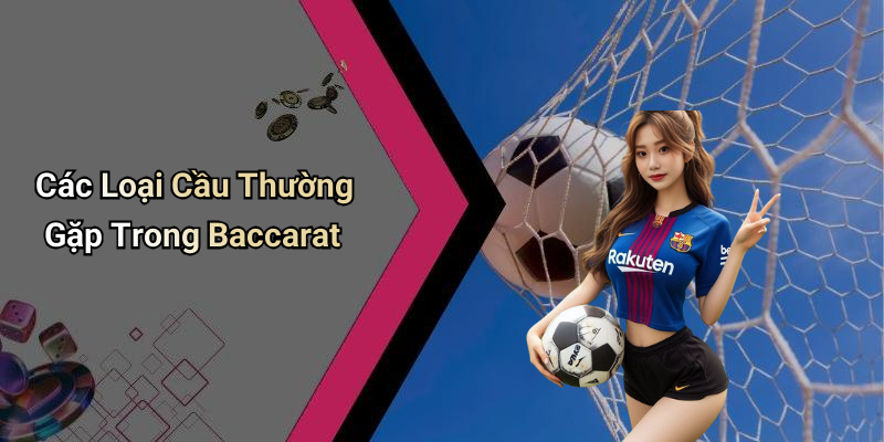 Các Loại Cầu Thường Gặp Trong Baccarat