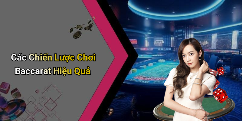 Các Chiến Lược Chơi Baccarat Hiệu Quả