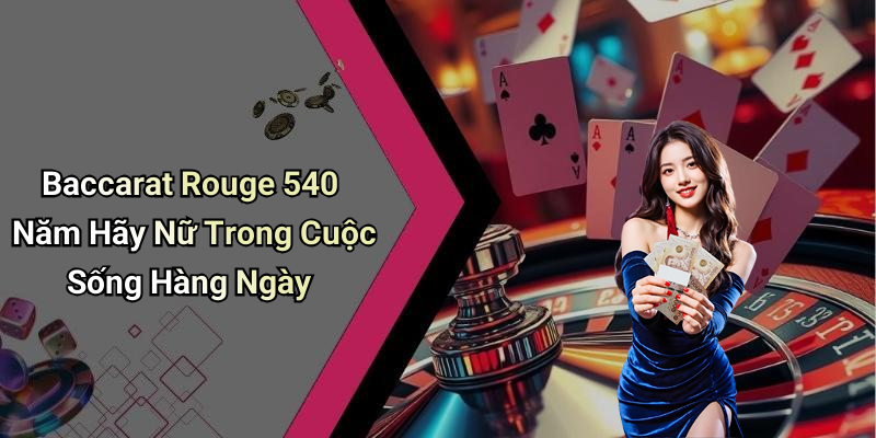 Baccarat Rouge 540 Năm Hãy Nữ Trong Cuộc Sống Hàng Ngày