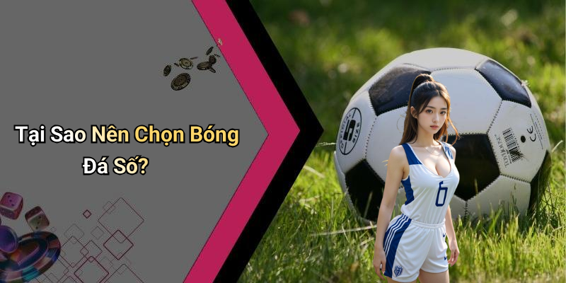 Tại Sao Nên Chọn Bóng Đá Số?