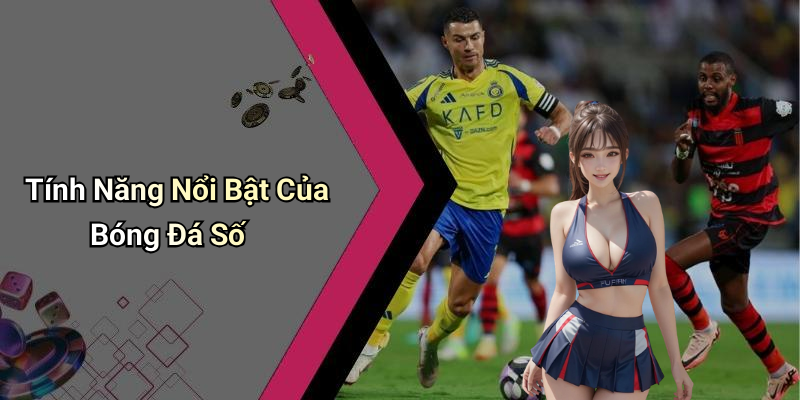 Tính Năng Nổi Bật Của Bóng Đá Số
