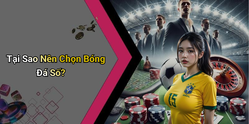 Tại Sao Nên Chọn Bóng Đá Số?