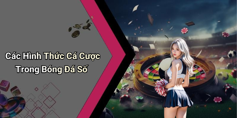 Các Hình Thức Cá Cược Trong Bóng Đá Số