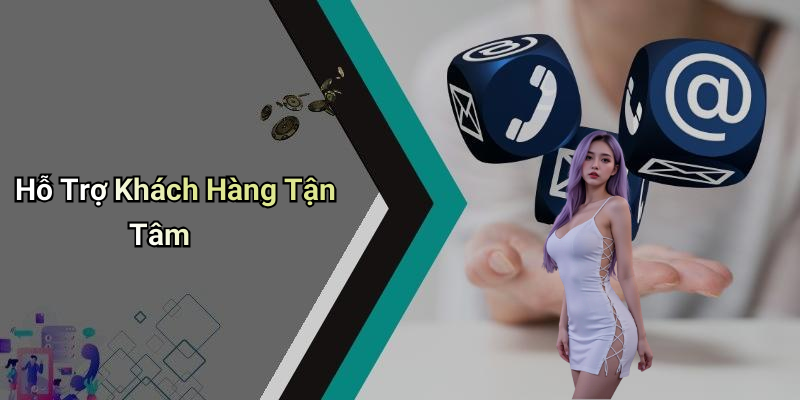 Hỗ Trợ Khách Hàng Tận Tâm