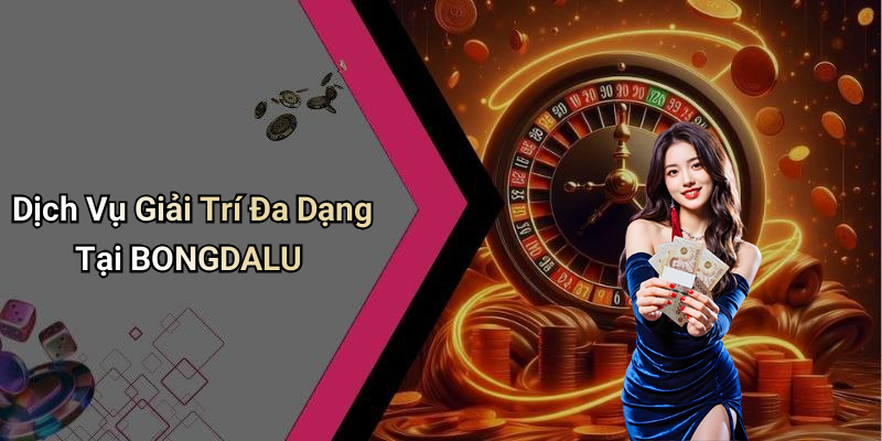Dịch Vụ Giải Trí Đa Dạng Tại BONGDALU