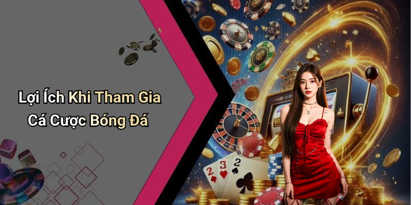 Lợi Ích Khi Tham Gia Cá Cược Bóng Đá