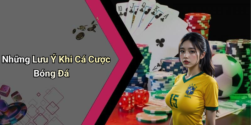 Những Lưu Ý Khi Cá Cược Bóng Đá