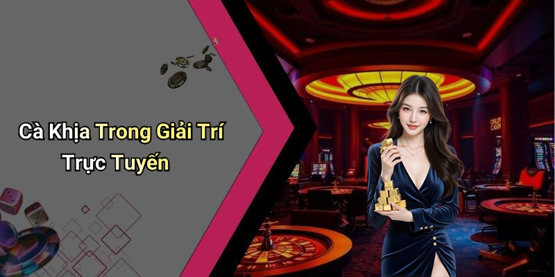 Cà Khịa Trong Giải Trí Trực Tuyến