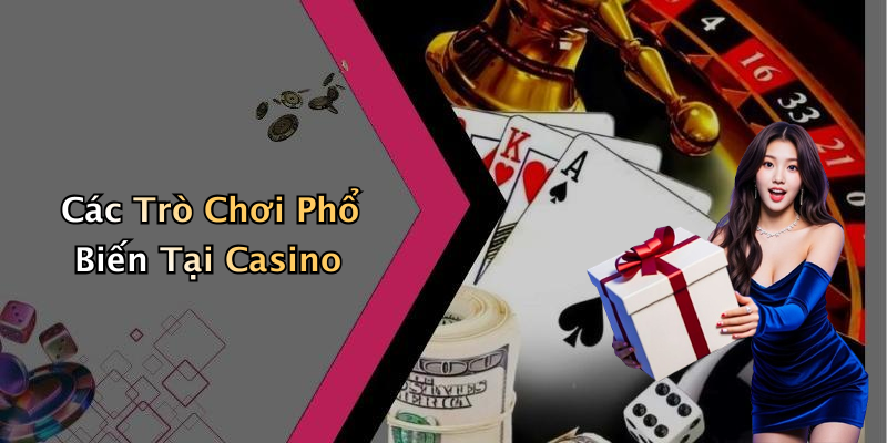 Các Trò Chơi Phổ Biến Tại Casino