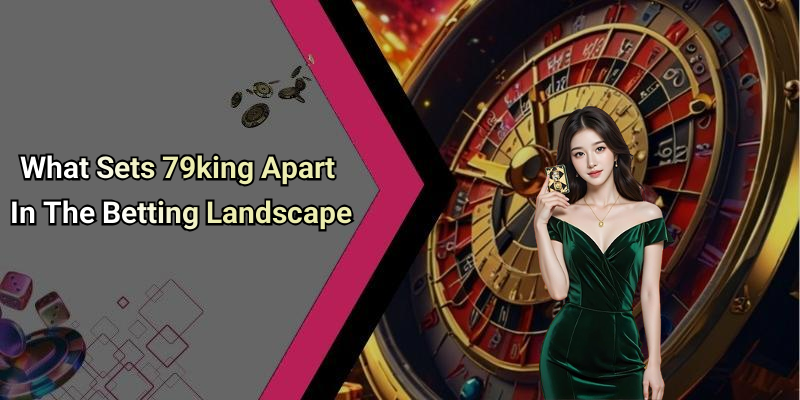 What Sets 79king Apart In The Betting Landscape