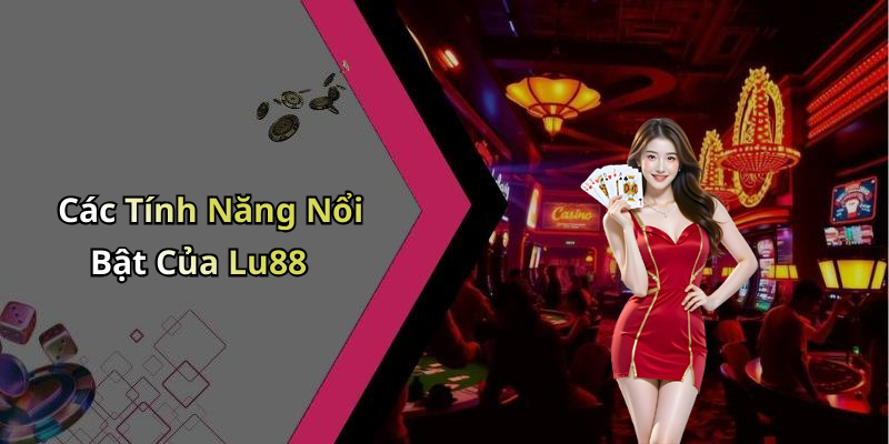 Các Tính Năng Nổi Bật Của Lu88