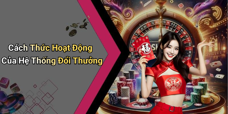 Cách Thức Hoạt Động Của Hệ Thống Đổi Thưởng