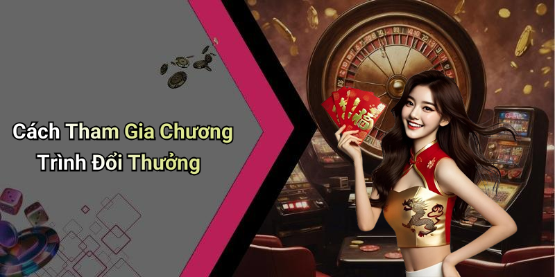 Cách Tham Gia Chương Trình Đổi Thưởng