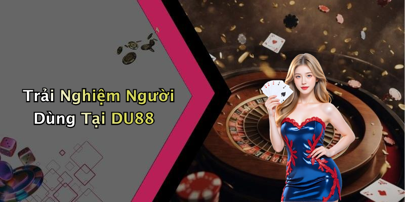 Trải Nghiệm Người Dùng Tại DU88