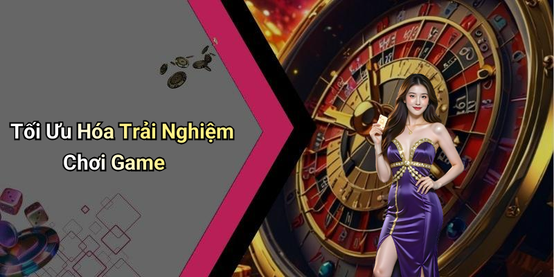 Tối Ưu Hóa Trải Nghiệm Chơi Game