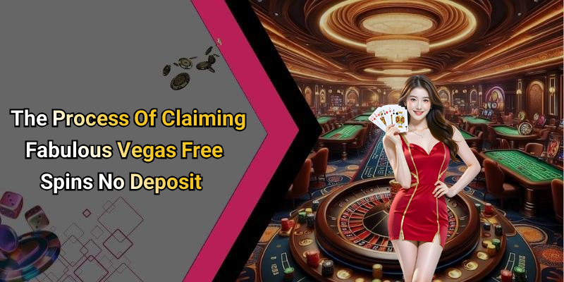 The Process Of Claiming Fabulous Vegas Free Spins No Deposit